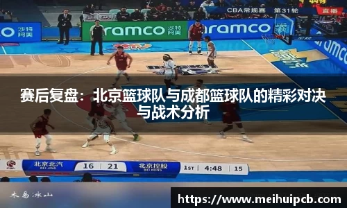 赛后复盘：北京篮球队与成都篮球队的精彩对决与战术分析