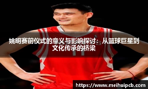 姚明赛前仪式的意义与影响探讨：从篮球巨星到文化传承的桥梁